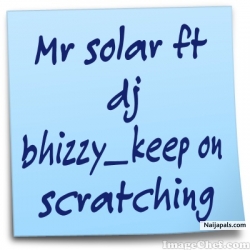 Mr solar ft dj bhizzy_keep on scratching by Mr solar ft dj bhizzy