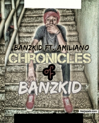 CHRONICLES OF BANZKID by BANZKID ft. AMILIANO