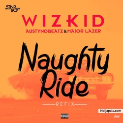 Wizkid ft Austynobeatz & MajorLazer - Naughty Ride (Refix) by Wizkid ft Austynobeatz & MajorLazer