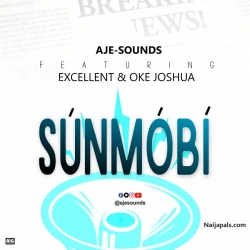 Sunmobi by Aje-Sounds ft Excellent, Oke Joshua