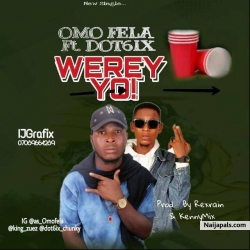 WEREY YO by SARMY T aka omo fela ft Dot6ix