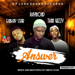 Answer (prod by Emkay star) by Raymond Ft Tiam wizzy X Emkay star