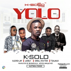 YOLO by K-Solo  ft. Klever Jay x Small Doctor x Legely x Tea Jazz