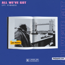 All We’ve Got by Jay Pizzle ft. Fiokee