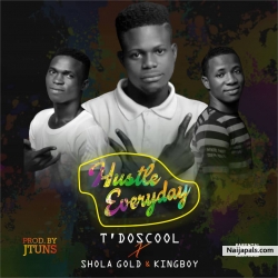 Hustle Everyday by T'Doscool x Shola Gold & Kingboy
