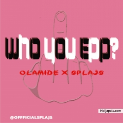 Who You Epp by Olamide feat. Splajs