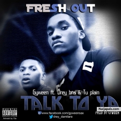 Talk To Ya by G'yween Ft. Drey b n s & Tu plain