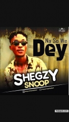 NA SO WE DEY by SHEGZY SNOOP  (TALLEST RAPPER)