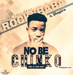 NO BE CHINKO ft SHAPIRO ( prod by TEDDYBANTYONDBEAT) by ROCKYBABA 