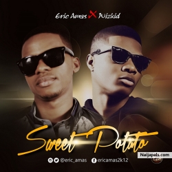 ERIC AMAS - SWEET POTATO (REFIX) X WIZKID by ERIC AMAS