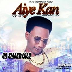 Aiye Kan (One Life) by DA SMACK-LOLO