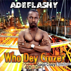 ADEFLASHY-WHO DEY CRAZE (GAGA CRAZY REMIX)