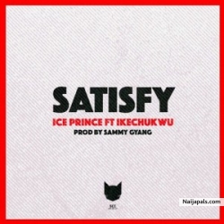 Satisfy by Ice Prince ft Ikechukwu 
