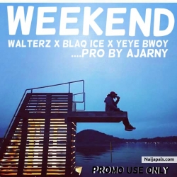 Weekend by Walterz x Blaq Ice x Yeye Bwoy