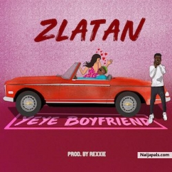 Yeye Boyfriend by Zlatan Ibile