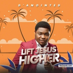 Lift jesus Higher by D' Anointed