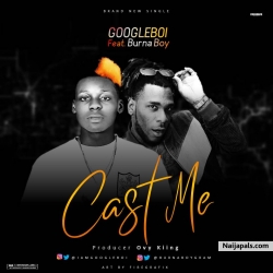 Googleboi ft Burna boy - Cast Me by Googleboi ft Burna boy 