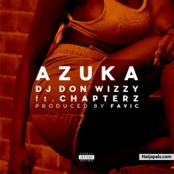azuka by dj don wizzy ft chapterz
