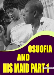 OSUOFIA AND HIS MAID PART 1