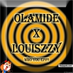 Who you epp {remake} by Olamide X Louiszzy 