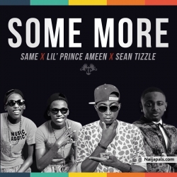Some More by Lil’ Prince Ameen ft. Sean Tizzle & Same