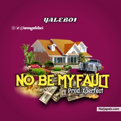 No Be My Fault by Yaleboi