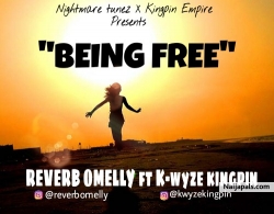 BEING FREE by Reverb omelly ft. k-wyze kingpin