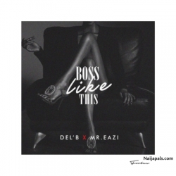 Boss Like This by Del’B ft. Mr Eazi