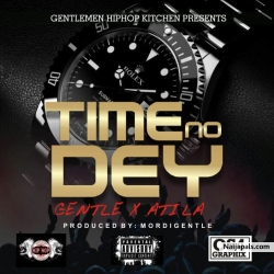 TIME NO DEY by GENTLE X ATILLA