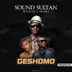 Geshomo by  Sound Sultan ft. Wizkid & 2Baba