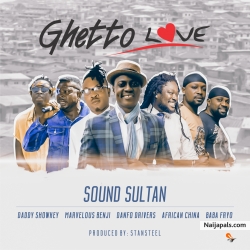 Ghetto Love by Sound Sultan Ft. Daddy Showkey x African China x Baba Fryo x Marvelous Benji x Danfo Drivers