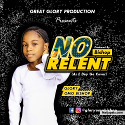 NO RELENT by Glory Omo Bishop