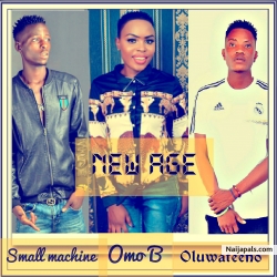 NEW AGE by Omo B ft Small machine & Oluwateeno