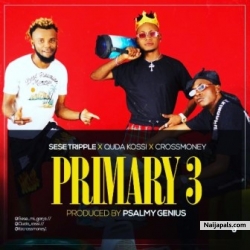 Primary 3 by Sese Tripple x Crossmoney x Quda Kossi 