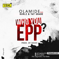 Who you epp by Olamide ft. Kurls & Yat Gbabe