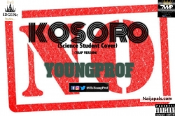 NEW MUSIC: KOSORO- YoungProf (Science Student Cover (Trap Version) Advice) by YoungProf