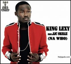 KING LEXY FT. JJC SKILLZ (NA WHO)