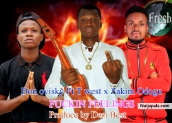 Fuckin Feelings by Don Ovisky Ft T-West & Zakim Odogu