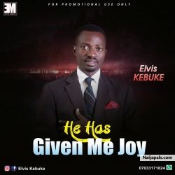 He has given me joy by Elvis Kebuke