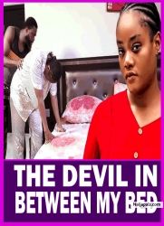 THE DEVIL IN BETWEEN MY BED - Nigerian Movies 2025