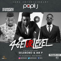 4Get Ur Level by  Papii J –ft. Selebobo & Mr. P (P-Square)