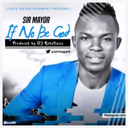 IF NO BE GOD by Sir Mayor 