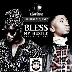 MR KEBS feat DJ FABZ by BLESS MY HUSTLE II PRODUCED BY DJ FABZ