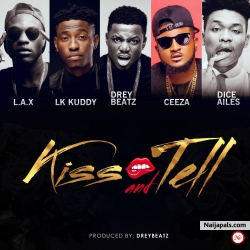 Kiss & Tell by L.A.X X Lk Kuddy X Drey Beatz X Ceeza X Dice Ailes