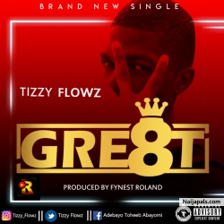 Gre8t (Mixed By Fynest Roland) by Tizzy Flowz 