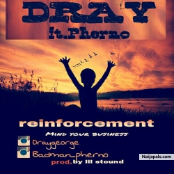 Reinforcement (Mind Your buisiness) by Dray ft Pherno