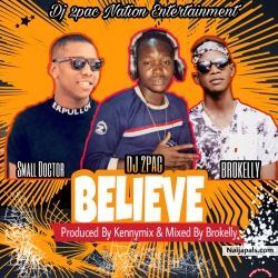 Believe by Dj 2pac ft Small Doctor x Brokelly 