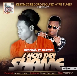 I Nor dey shame by Kesong Ft Trazyx