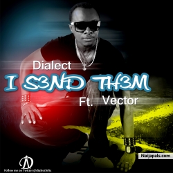 I S3ND TH3M by DIALECT ft VECTOR