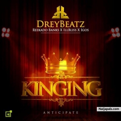 Kinging by Drey Beatz Ft. Reekado Banks, illBliss & Igos 